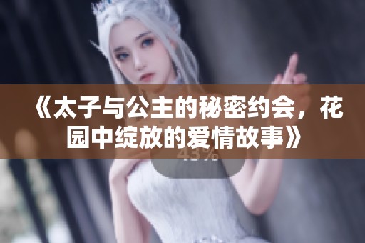 《太子与公主的秘密约会，花园中绽放的爱情故事》
