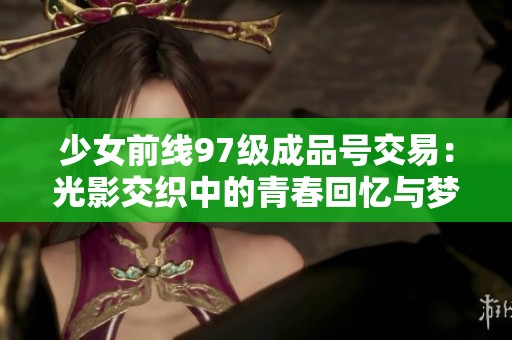 少女前线97级成品号交易：光影交织中的青春回忆与梦想