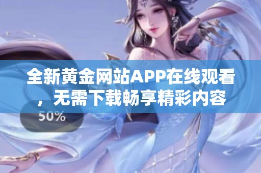 全新黄金网站APP在线观看，无需下载畅享精彩内容