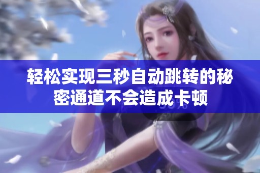 轻松实现三秒自动跳转的秘密通道不会造成卡顿