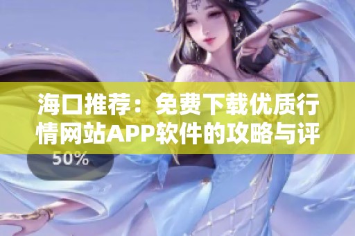 海口推荐：免费下载优质行情网站APP软件的攻略与评测