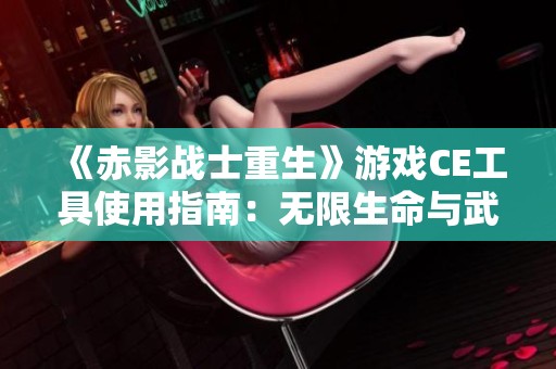 《赤影战士重生》游戏CE工具使用指南：无限生命与武器时间锁定技巧