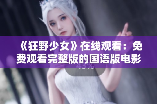 《狂野少女》在线观看：免费观看完整版的国语版电影体验