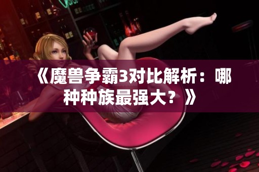 《魔兽争霸3对比解析：哪种种族最强大？》