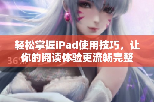 轻松掌握iPad使用技巧，让你的阅读体验更流畅完整