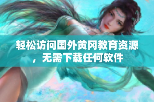 轻松访问国外黄冈教育资源，无需下载任何软件