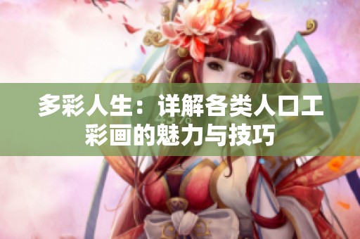 多彩人生：详解各类人口工彩画的魅力与技巧