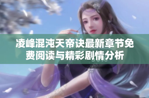 凌峰混沌天帝诀最新章节免费阅读与精彩剧情分析