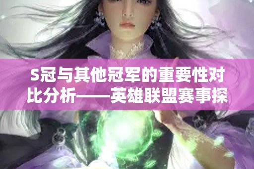 S冠与其他冠军的重要性对比分析——英雄联盟赛事探讨