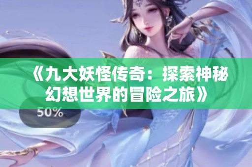 《九大妖怪传奇：探索神秘幻想世界的冒险之旅》