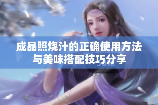成品照烧汁的正确使用方法与美味搭配技巧分享