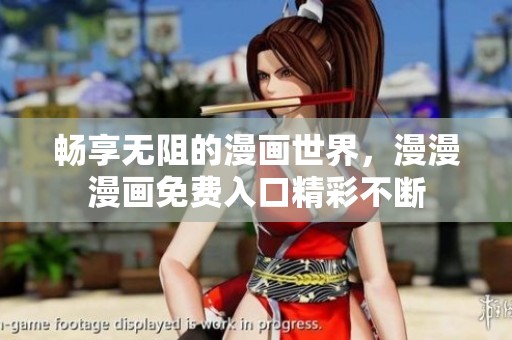 畅享无阻的漫画世界，漫漫漫画免费入口精彩不断