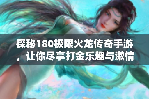 探秘180极限火龙传奇手游，让你尽享打金乐趣与激情冒险