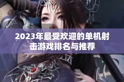 2023年最受欢迎的单机射击游戏排名与推荐