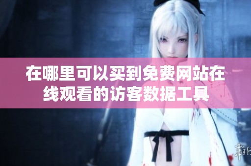 在哪里可以买到免费网站在线观看的访客数据工具