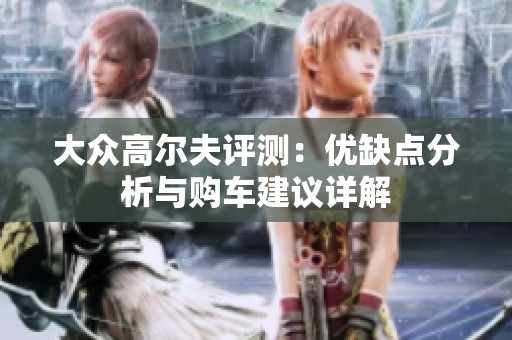 大众高尔夫评测：优缺点分析与购车建议详解