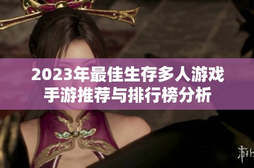 2023年最佳生存多人游戏手游推荐与排行榜分析