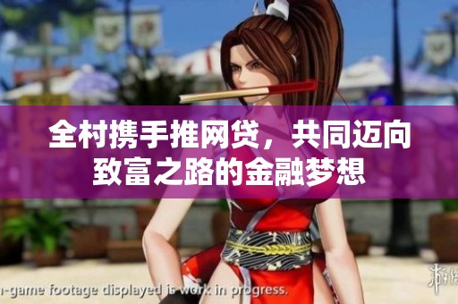 全村携手推网贷，共同迈向致富之路的金融梦想