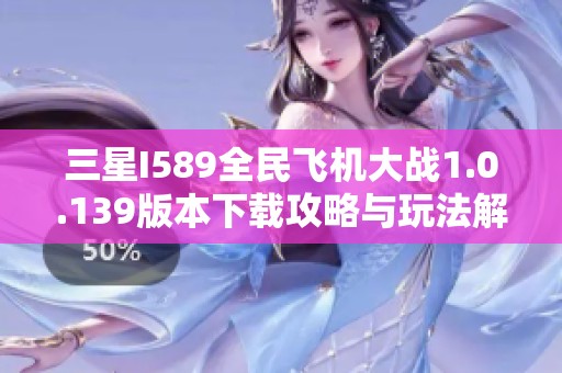 三星I589全民飞机大战1.0.139版本下载攻略与玩法解析