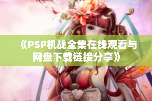 《PSP机战全集在线观看与网盘下载链接分享》