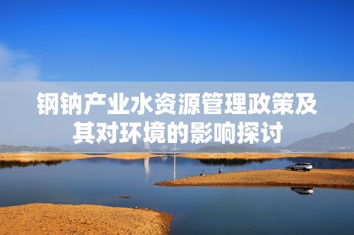 钢钠产业水资源管理政策及其对环境的影响探讨