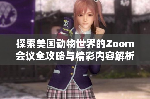 探索美国动物世界的Zoom会议全攻略与精彩内容解析