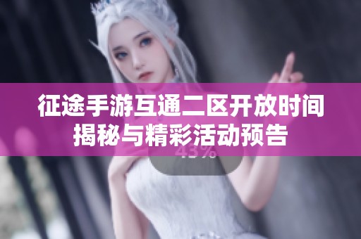 征途手游互通二区开放时间揭秘与精彩活动预告