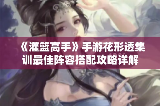 《灌篮高手》手游花形透集训最佳阵容搭配攻略详解