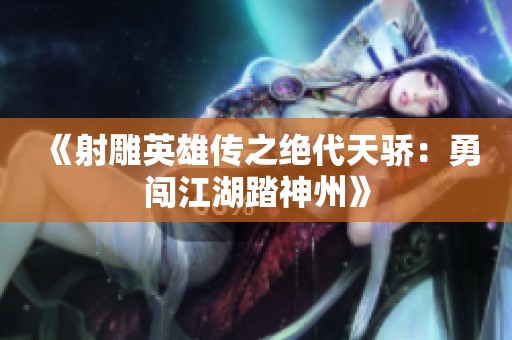 《射雕英雄传之绝代天骄：勇闯江湖踏神州》