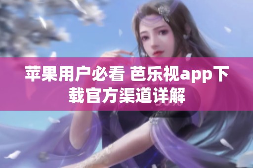 苹果用户必看 芭乐视app下载官方渠道详解