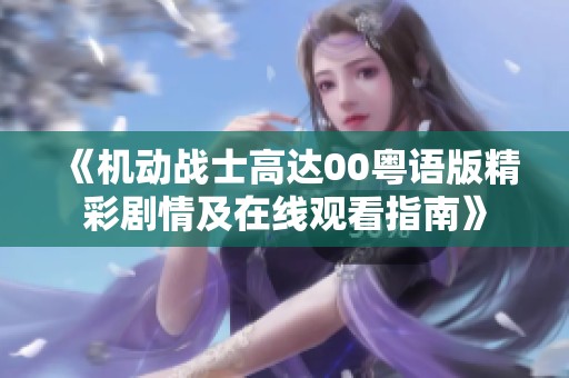 《机动战士高达00粤语版精彩剧情及在线观看指南》