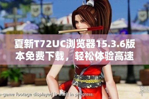 夏新T72UC浏览器15.3.6版本免费下载，轻松体验高速上网