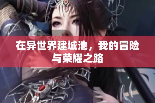在异世界建城池，我的冒险与荣耀之路