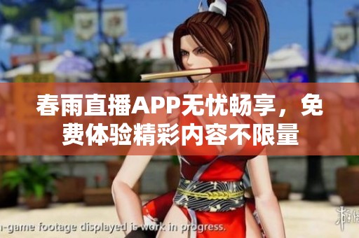 春雨直播APP无忧畅享，免费体验精彩内容不限量