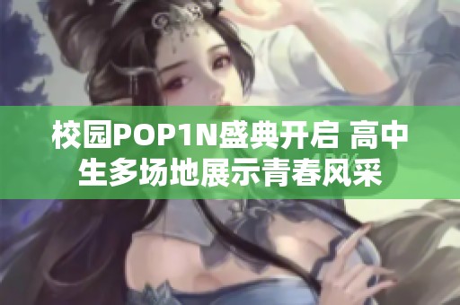 校园POP1N盛典开启 高中生多场地展示青春风采