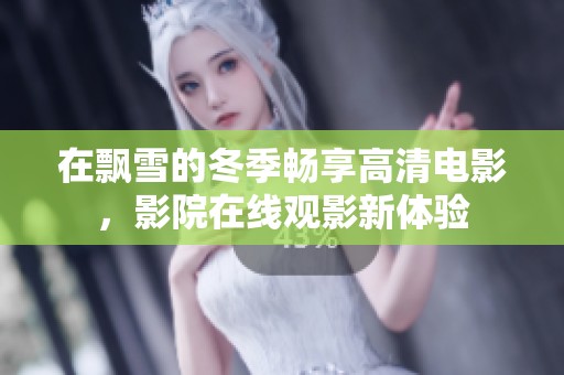 在飘雪的冬季畅享高清电影，影院在线观影新体验
