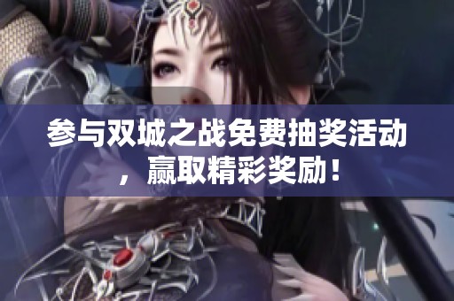 参与双城之战免费抽奖活动，赢取精彩奖励！