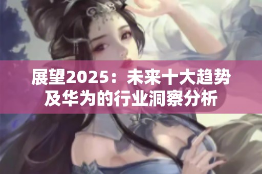 展望2025：未来十大趋势及华为的行业洞察分析