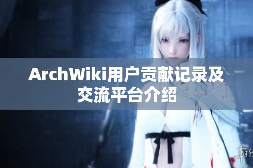 ArchWiki用户贡献记录及交流平台介绍