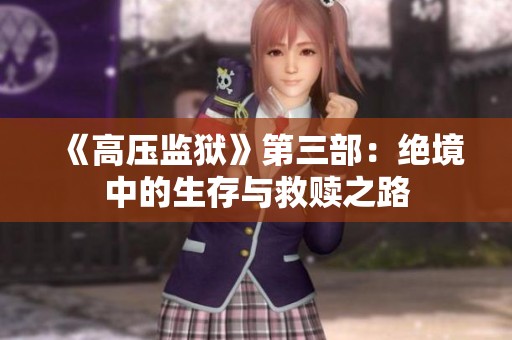 《高压监狱》第三部：绝境中的生存与救赎之路