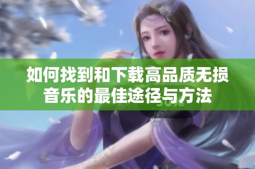 如何找到和下载高品质无损音乐的最佳途径与方法