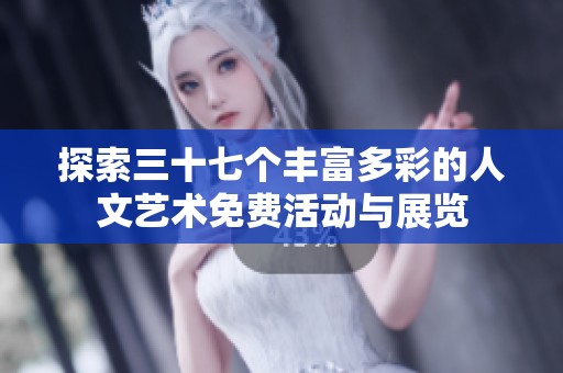 探索三十七个丰富多彩的人文艺术免费活动与展览