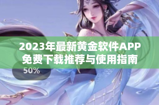 2023年最新黄金软件APP免费下载推荐与使用指南