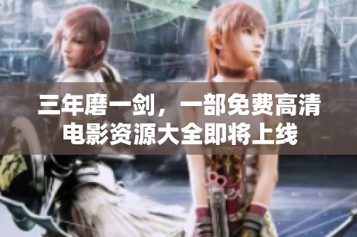 三年磨一剑，一部免费高清电影资源大全即将上线