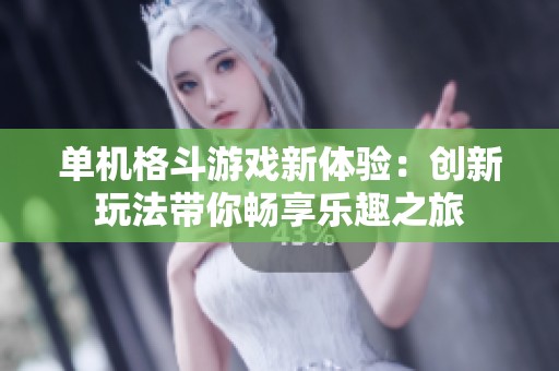 单机格斗游戏新体验：创新玩法带你畅享乐趣之旅