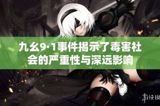 九幺9·1事件揭示了毒害社会的严重性与深远影响
