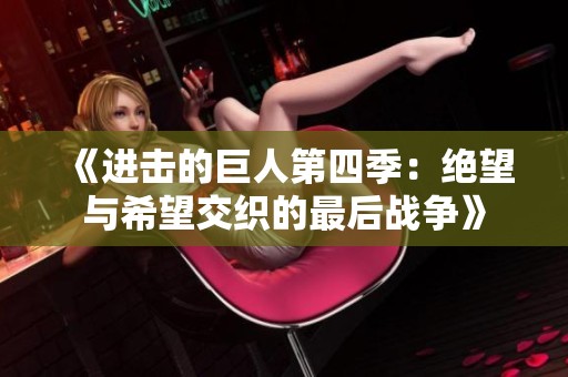 《进击的巨人第四季：绝望与希望交织的最后战争》