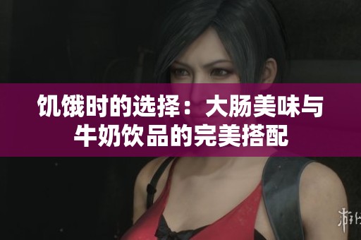 饥饿时的选择：大肠美味与牛奶饮品的完美搭配