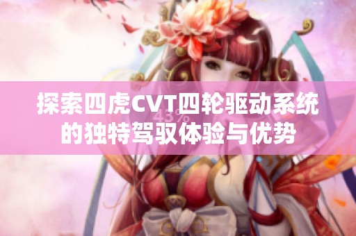 探索四虎CVT四轮驱动系统的独特驾驭体验与优势