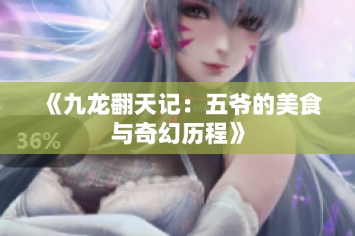 《九龙翻天记：五爷的美食与奇幻历程》